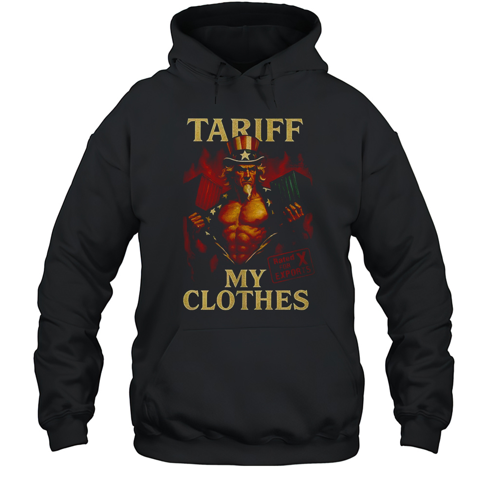 Uncle Sam Tariff My Clothes Shirt Unisex Hoodie