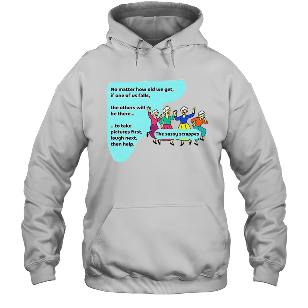 The Sassy Scrappers No Matter How Old We Get Shirt Unisex Hoodie
