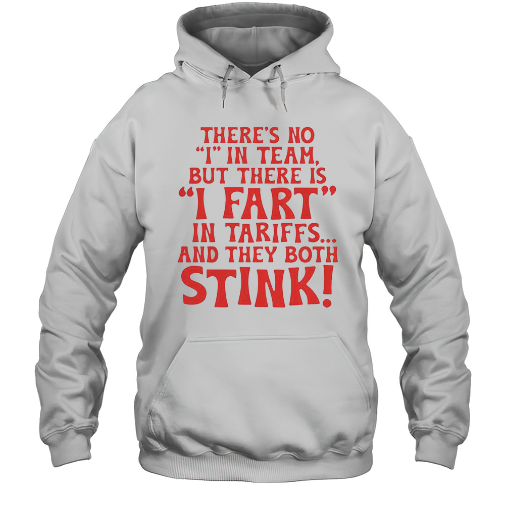 Theres No I In Team But There Is I Fart In Tariffs And The Both Stink T-Shirt Unisex Hoodie