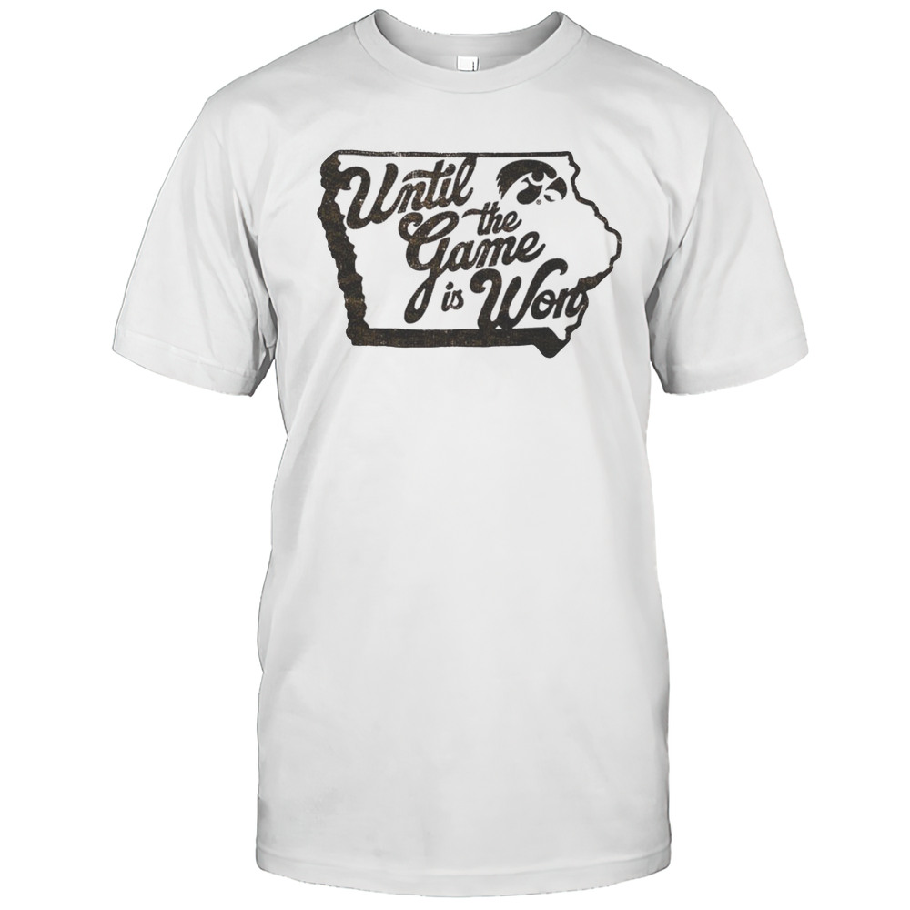 Until The Game Is Won Iowa Hawkeyes Shirt
