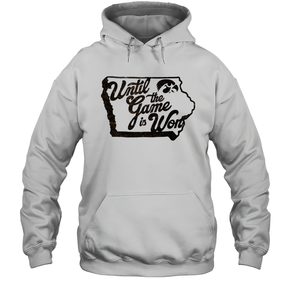 Until The Game Is Won Iowa Hawkeyes Shirt Unisex Hoodie