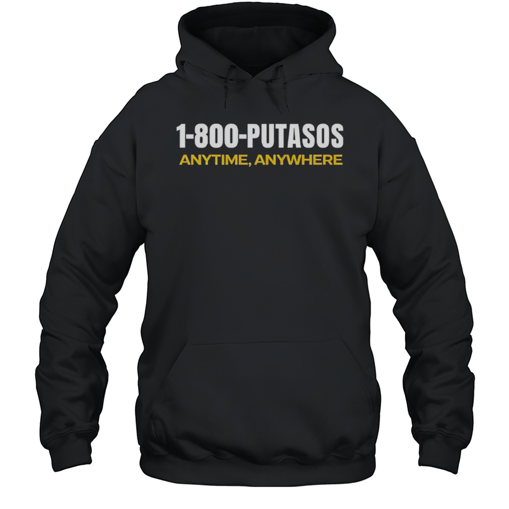 1-800-Putasos Anytime Anywhere Shirt Unisex Hoodie