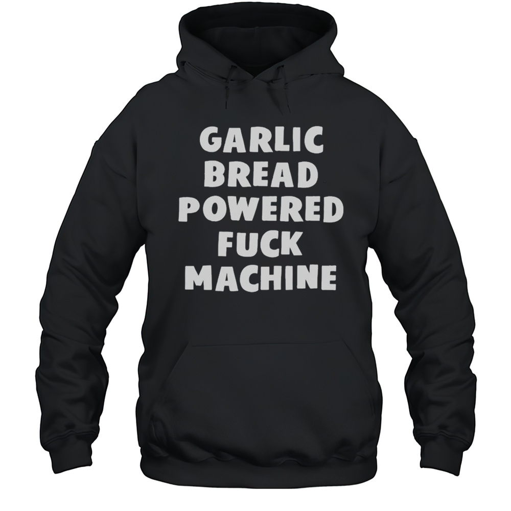 Garlic Bread Powered Fuck Machine T-shirt Unisex Hoodie