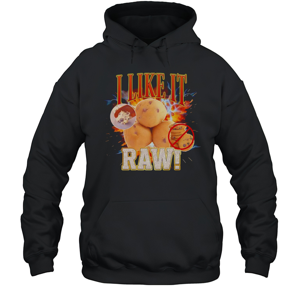 I Like It Raw Cookie Dough Shirt Unisex Hoodie