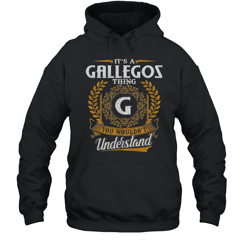 It Is A Gallegos Thing You Wouldnt Understand Shirt Unisex Hoodie