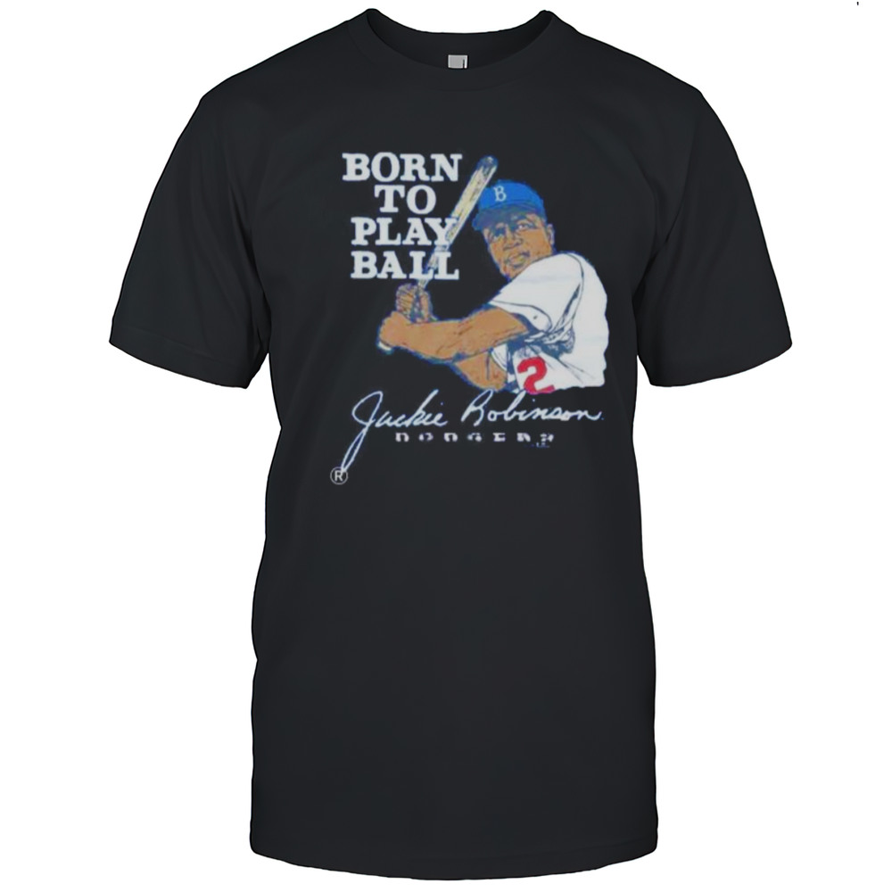Born To Play Ball Jackie Robinson Los Angeles Dodgers Shirt