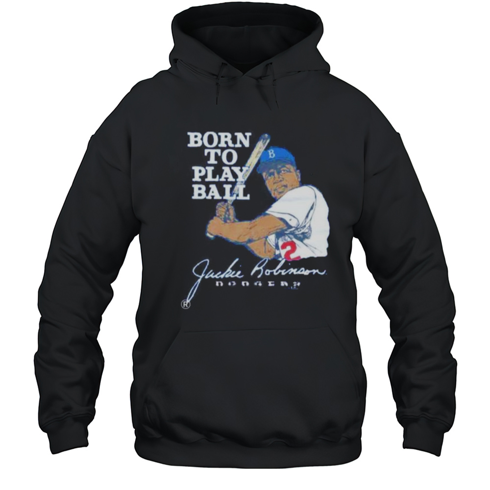 Born To Play Ball Jackie Robinson Los Angeles Dodgers Shirt Unisex Hoodie