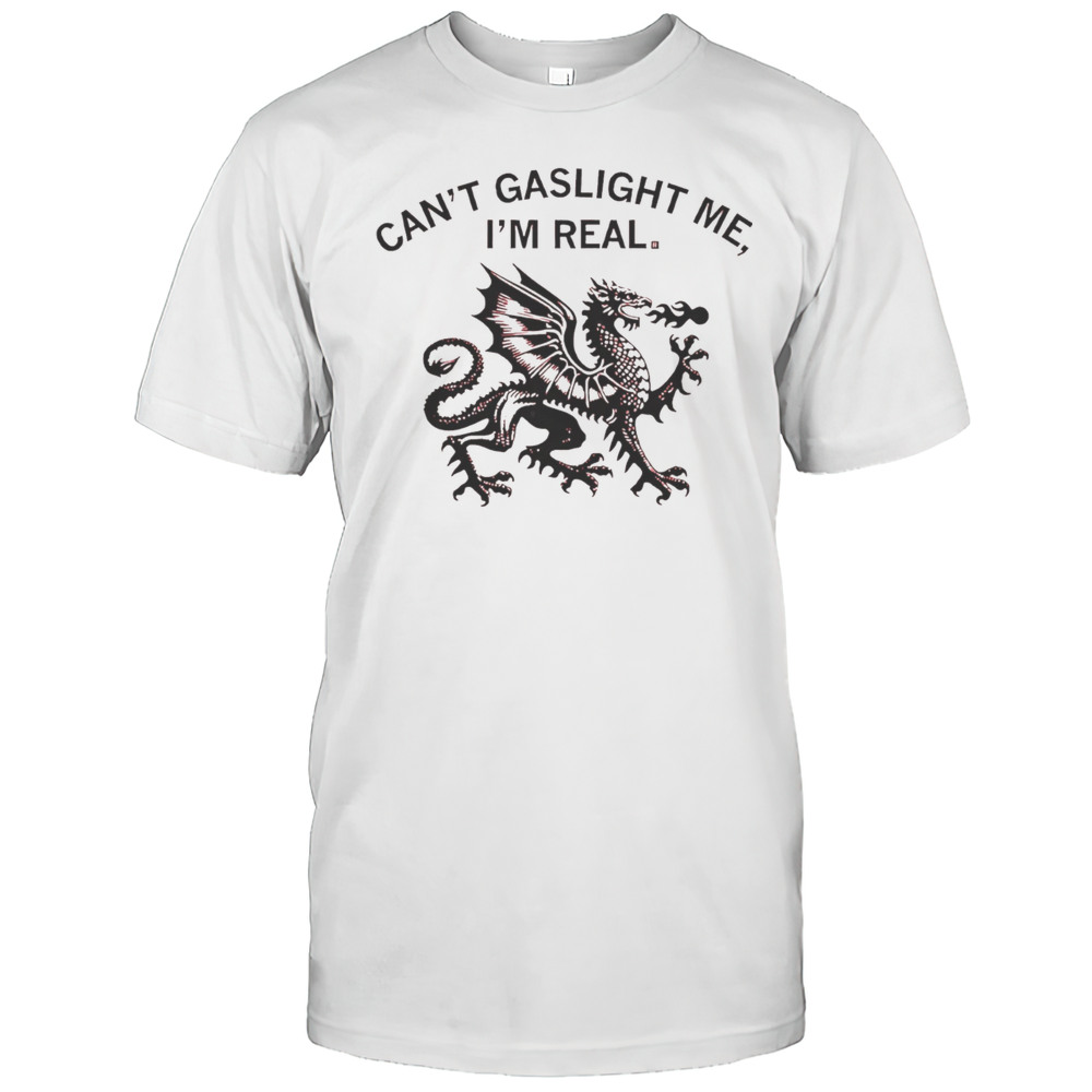 Cant Gaslight Me Im Real Shirt