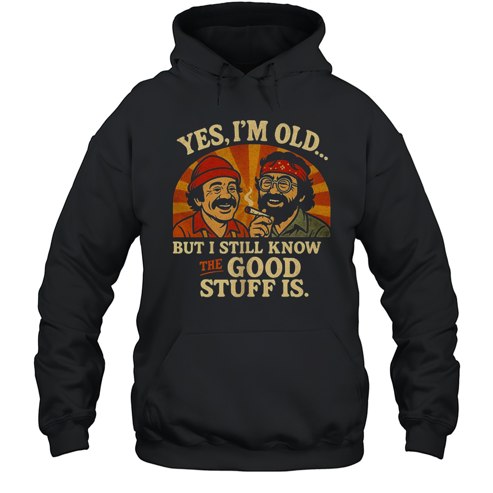 Cheech And Chong Yes Im Old But I Still Know The Good Stuff Is Shirt Unisex Hoodie