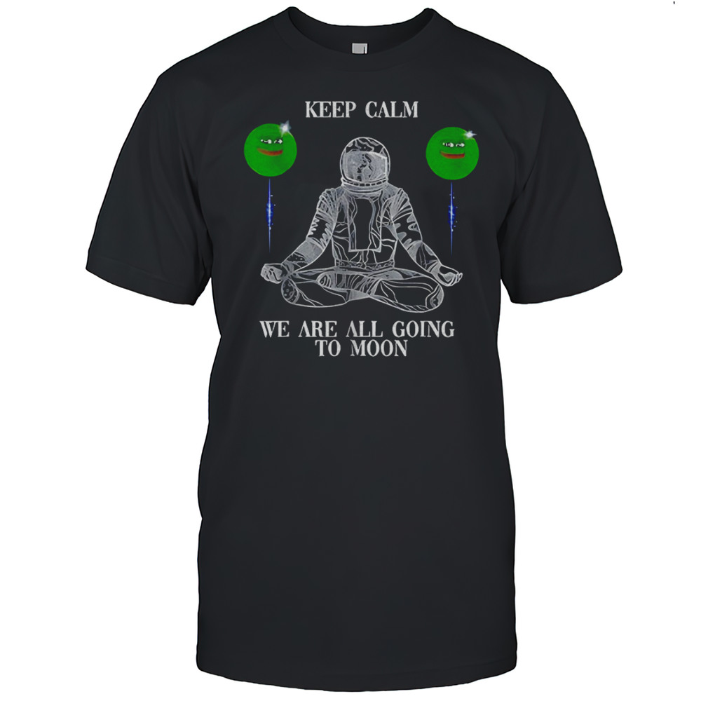 Crypto Pepe Keep Calm We Are All Going To Moon Shirt