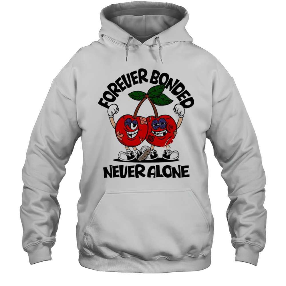 Forever Bonded Never Alone Cherry Shirt Unisex Hoodie