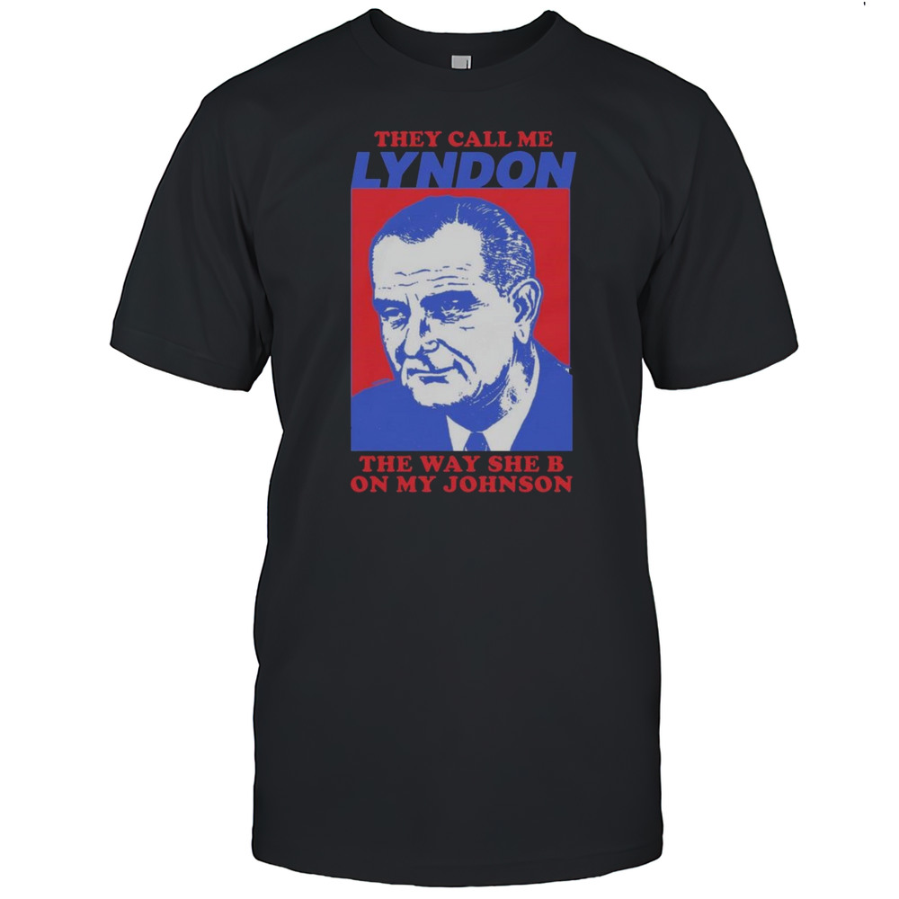 I Must Be Lyndon The Way She B On My Johnson Shirt