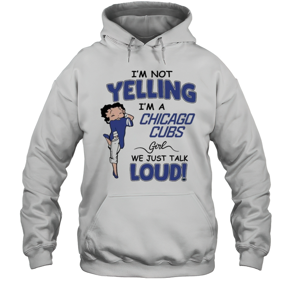 Im Not Yelling Im A Chicago Cubs Girl We Just Talk Loud Shirt Unisex Hoodie