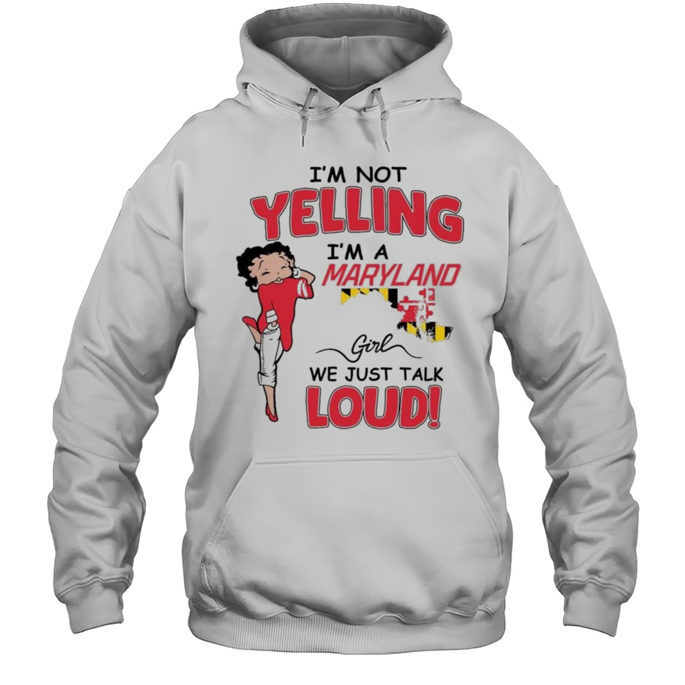 Im Not Yelling Im A Maryland Girl We Just Talk Loud Shirt Unisex Hoodie