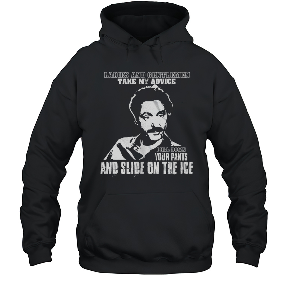 Ladies And Gentlemen Take My Advice Pull Down Your Pants Shirt Unisex Hoodie