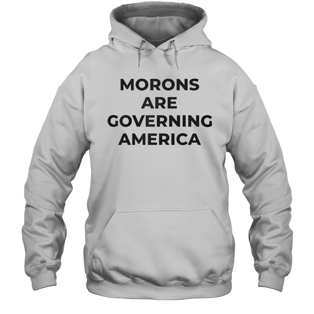 Morons Are Governing America Shirt Unisex Hoodie