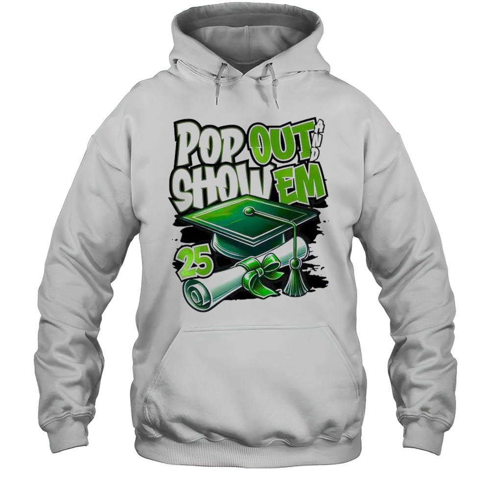 Pop Out Show Em Senior 25 Graduation Shirt Unisex Hoodie