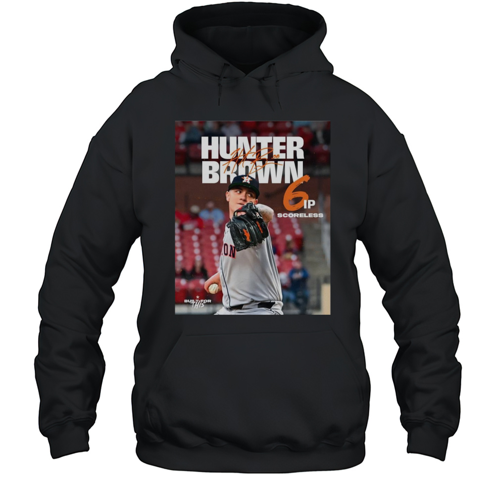Poster Houston Astros Hunter Brown 6 IP Scoreless Signature Built For This T-shirt Unisex Hoodie