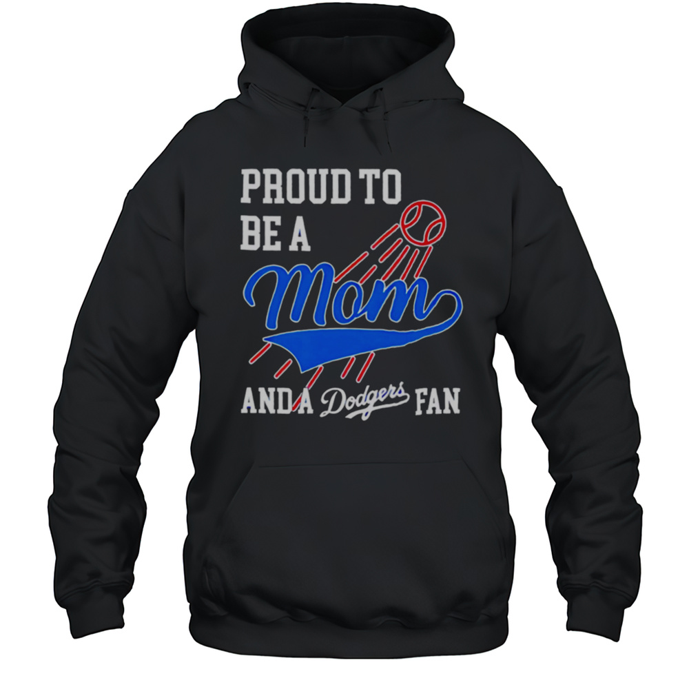 Proud To Be A Mom And Los Angeles Dodgers Fans Shirt Unisex Hoodie