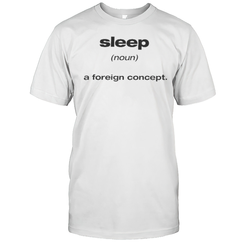 Sleep A Foreign Concept Shirt