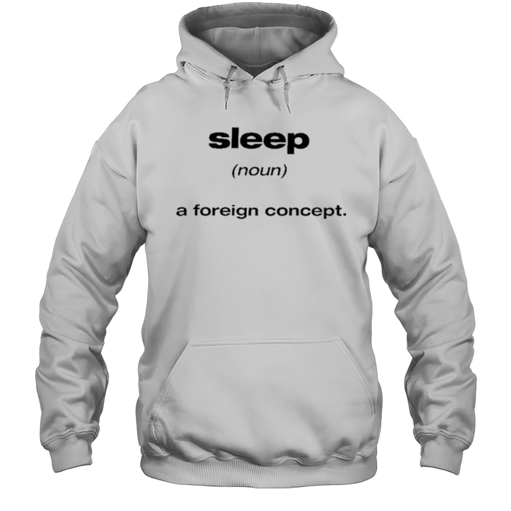 Sleep A Foreign Concept Shirt Unisex Hoodie