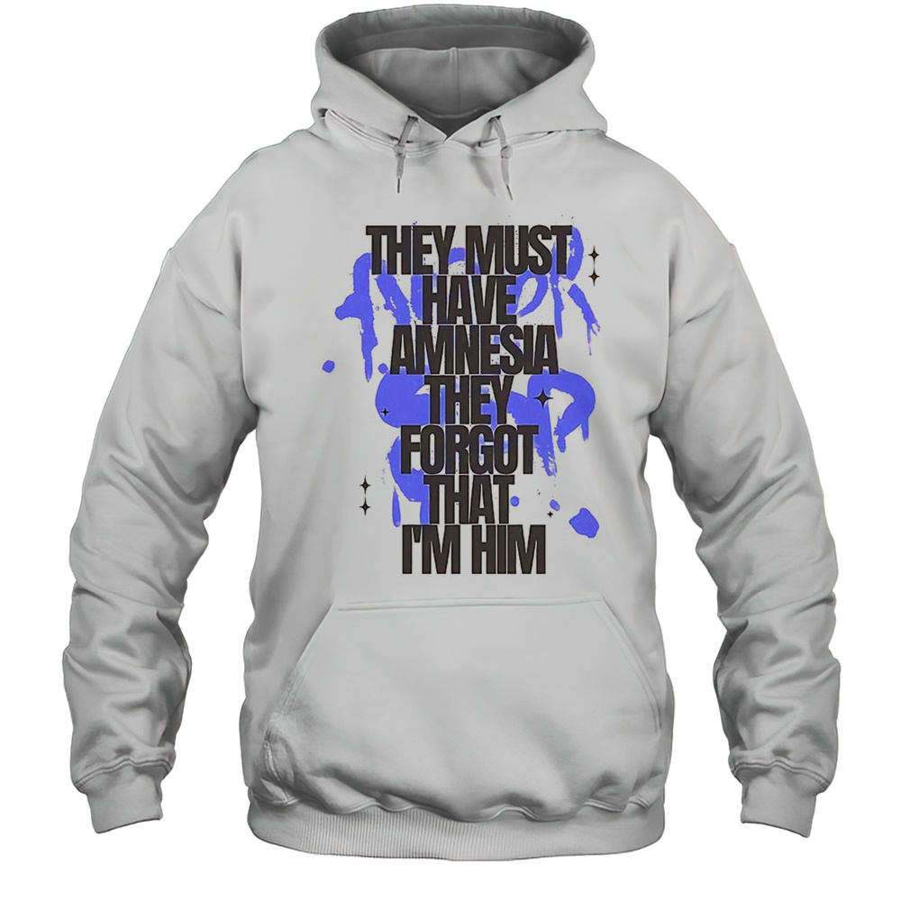 They Must Have Amnesia They Forgot That Im Him Shirt Unisex Hoodie