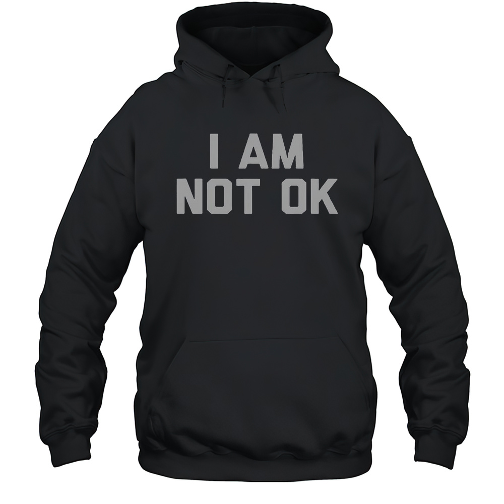 Top I Am Not Ok T-Shirt Unisex Hoodie