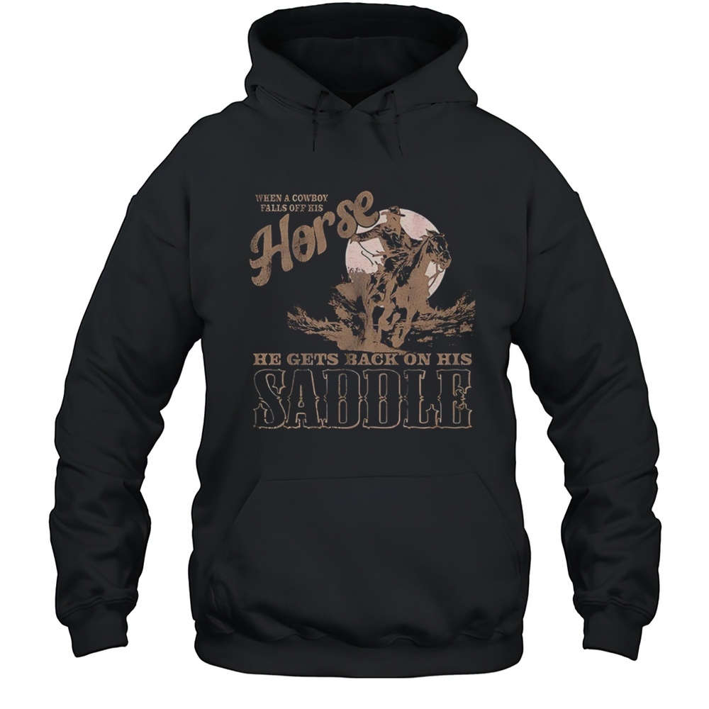 When A Cowboy Falls Off His Horse He Gets Back On His Saddle Shirt Unisex Hoodie