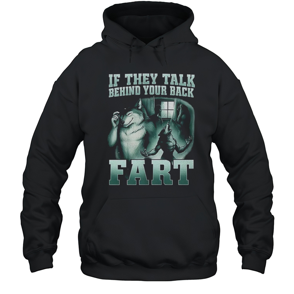 Wolf If They Talk Behind Your Back Fart Shirt Unisex Hoodie