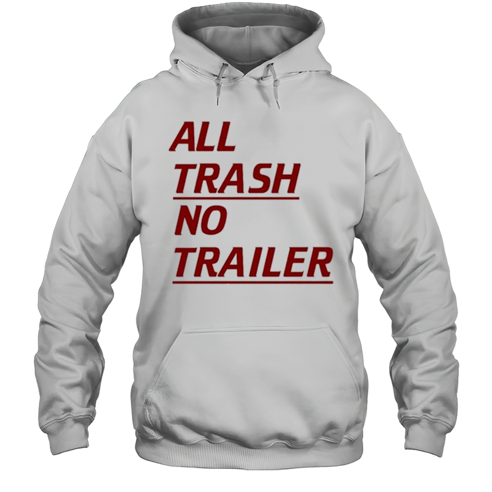 All Trash No Trailer T-shirt Unisex Hoodie