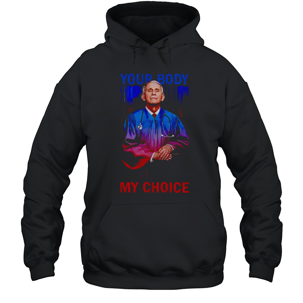 Anthony Fauci Your Body My Choice Shirt Unisex Hoodie