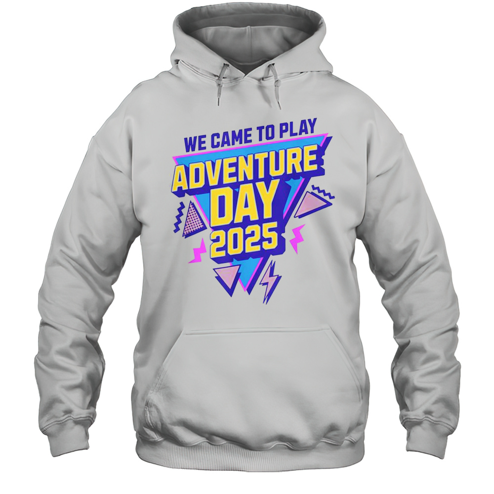 Awesome We Came To Play Adventure Day 2025 T-Shirt Unisex Hoodie