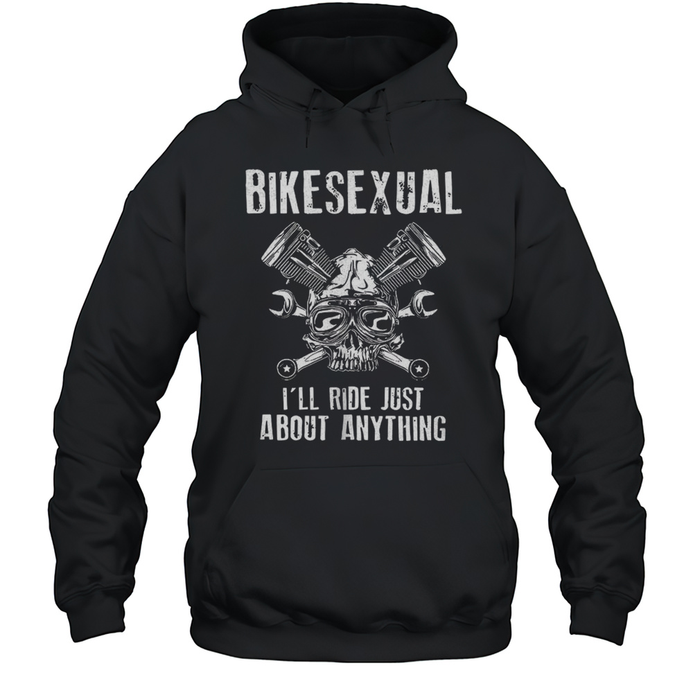 Bikesexual Ill Ride Just About Anything Shirt Unisex Hoodie