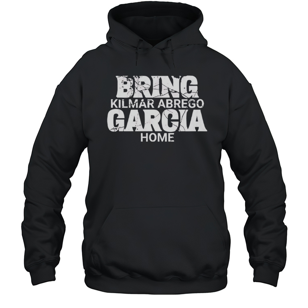 Bring Kilmar Abrego Garcia Home Shirt Unisex Hoodie