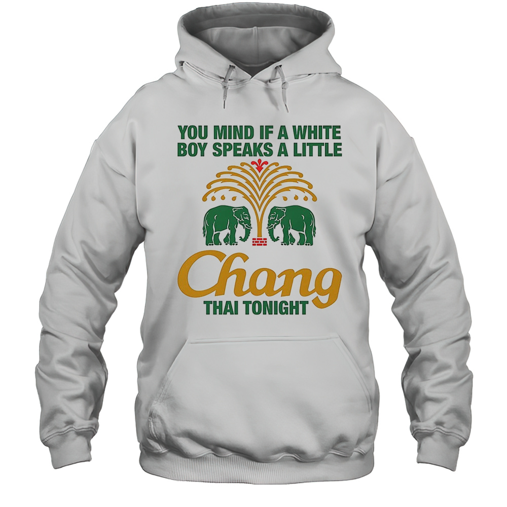 Chang You Mind If A White Boy Speaks A Little Thai Tonight Shirt Unisex Hoodie