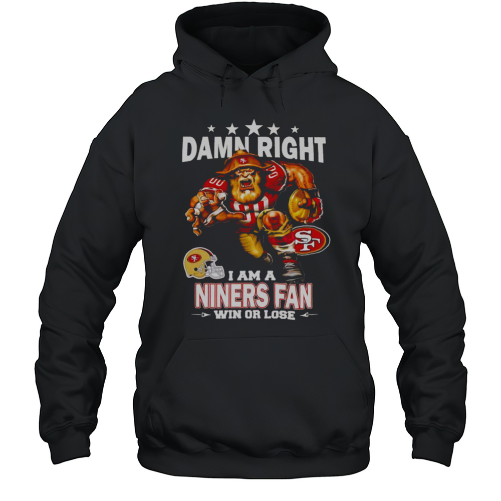 Damn Right I Am A San Francisco Niners Fan Win Or Lose Mascot Shirt Unisex Hoodie