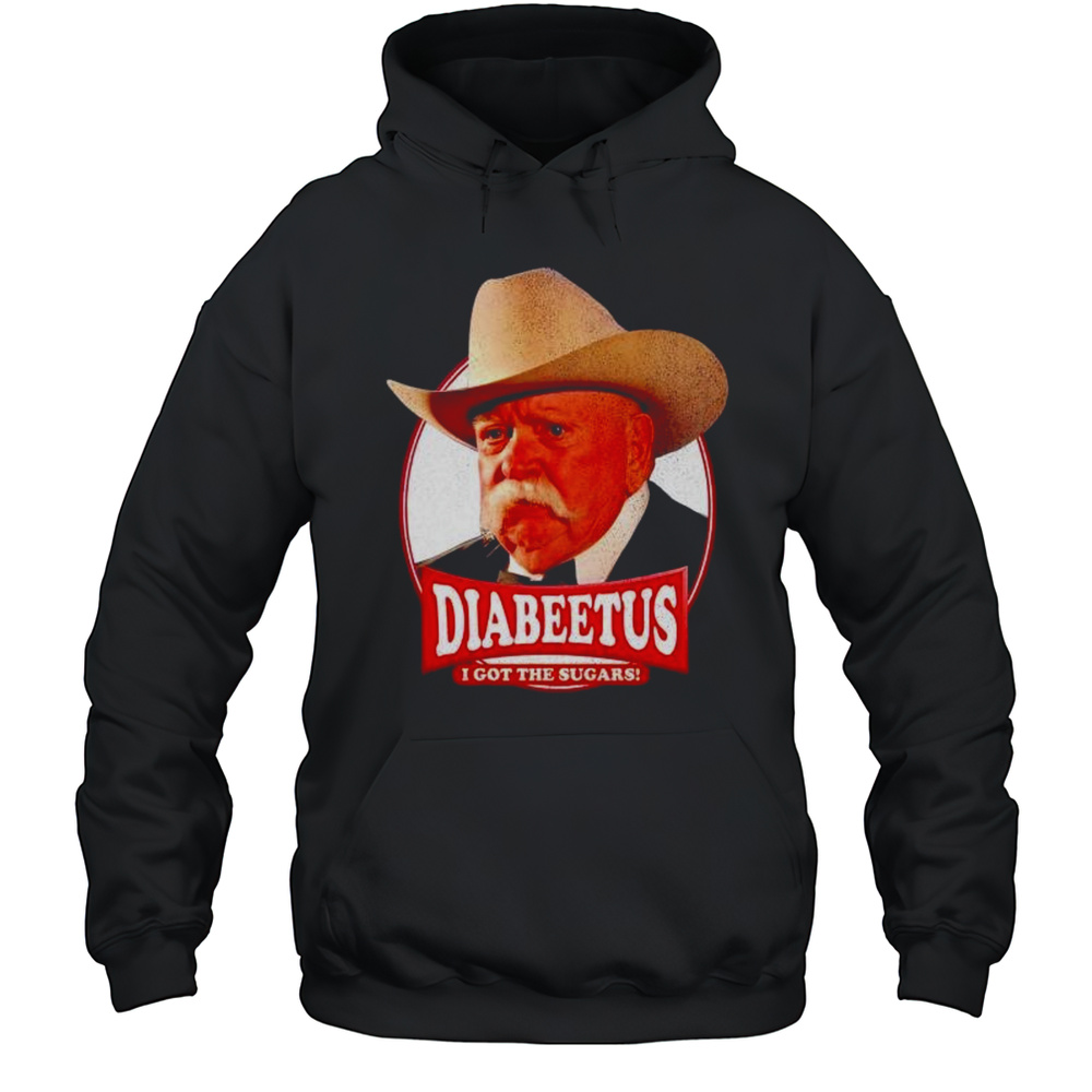 Diabeetus I Got The Sugar Wilford Brimley Shirt Unisex Hoodie
