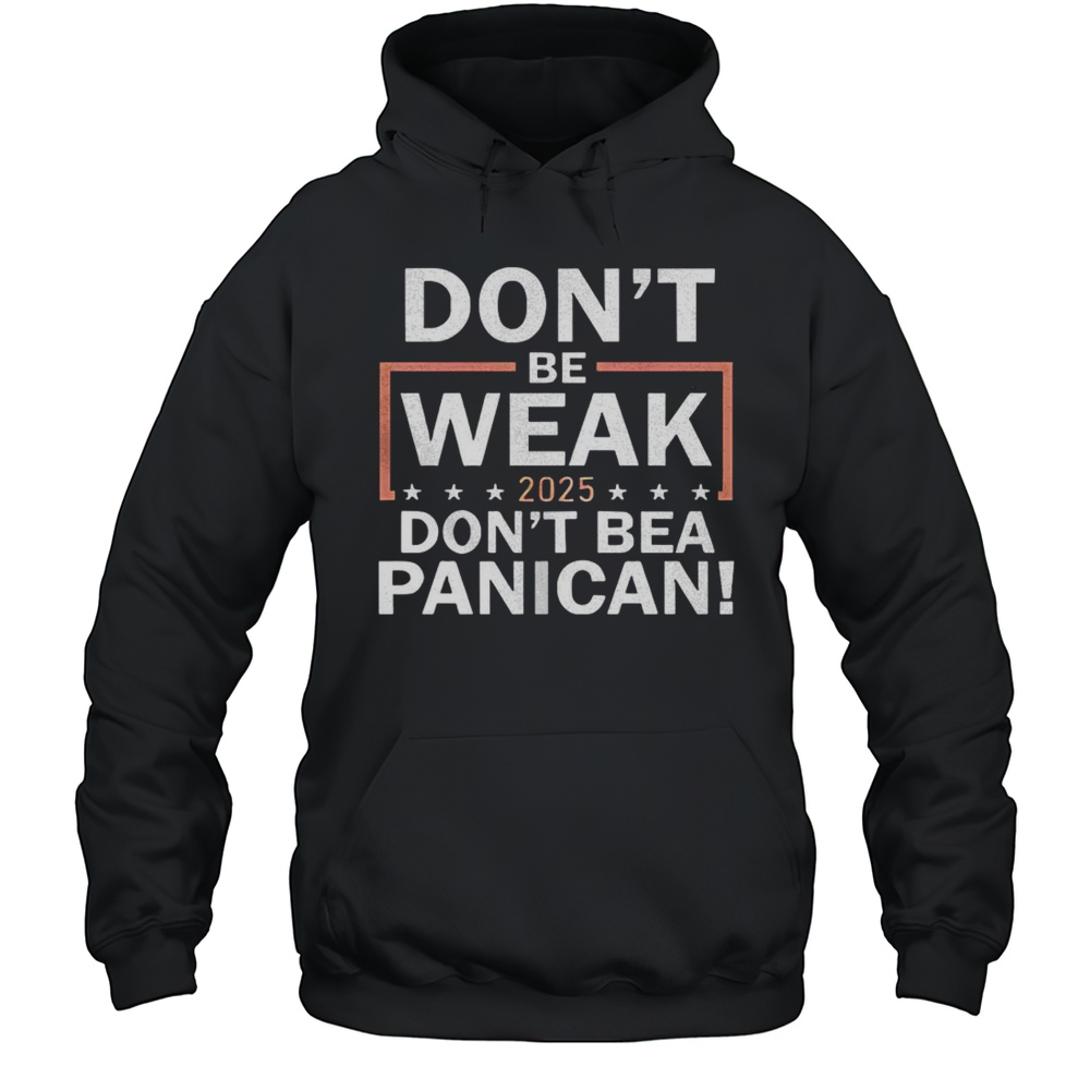 Dont Be Weak Dont Be A Panican Shirt Unisex Hoodie
