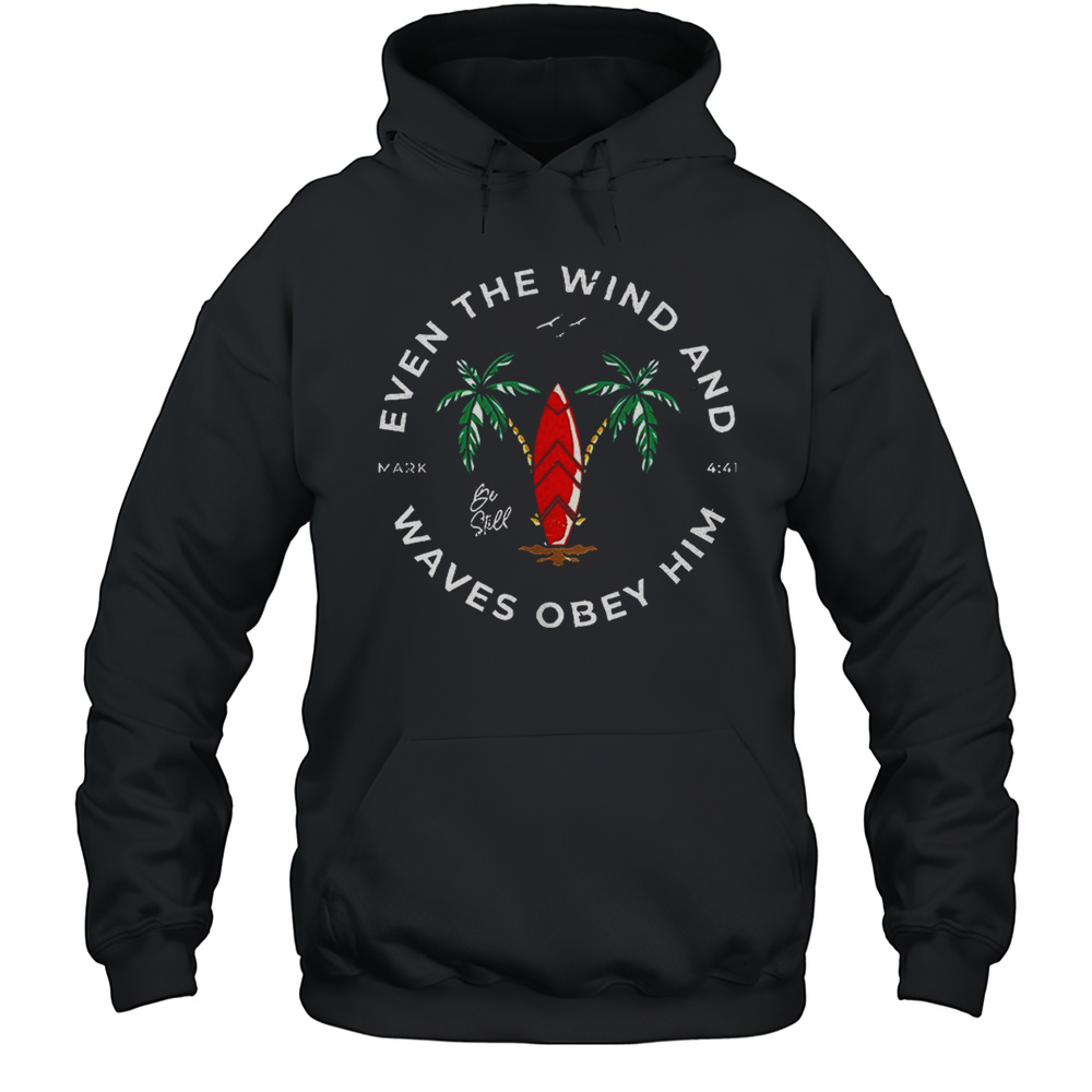 Even The Wind And Waves Obey Him Shirt Unisex Hoodie