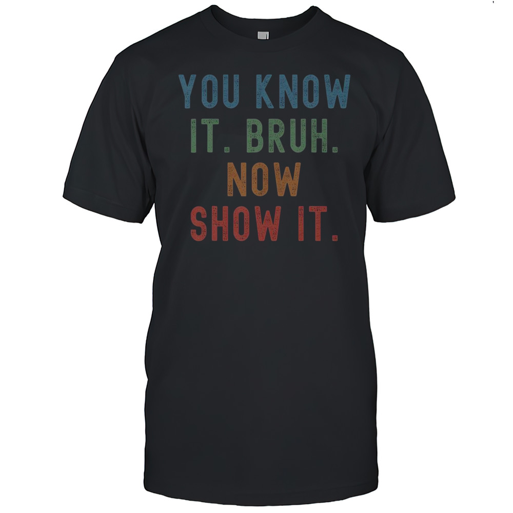 Funny Vintage You Know It Bruh Now Show It Teacher Test Day T-Shirt
