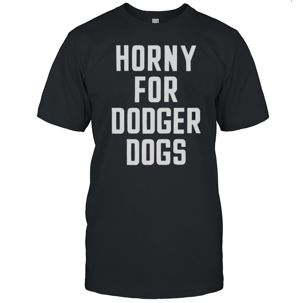 Horny For Dodger Dogs Los Angeles Dodgers Shirt