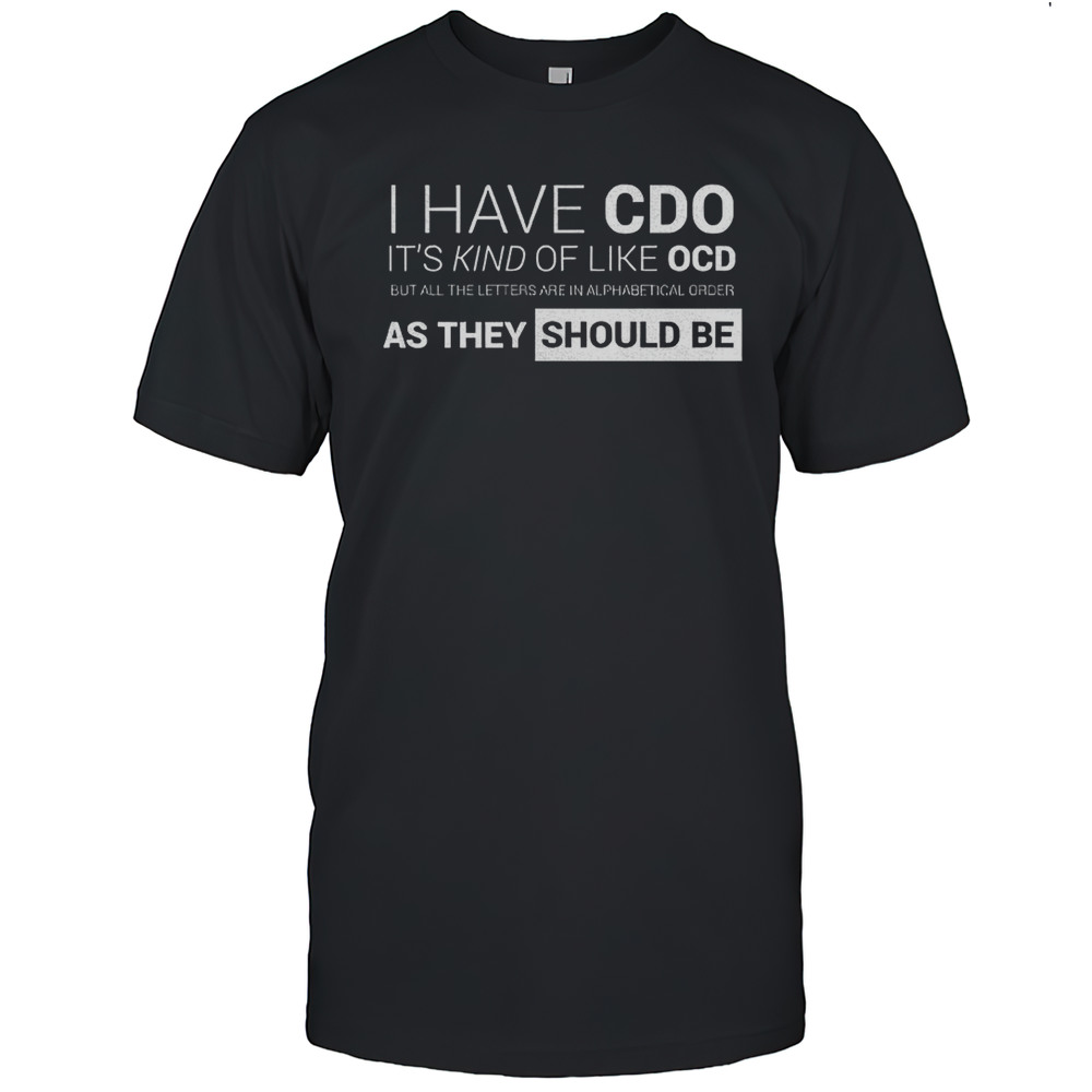 I Have CDO Its Kind Of Like OCD As They Should Be Shirt