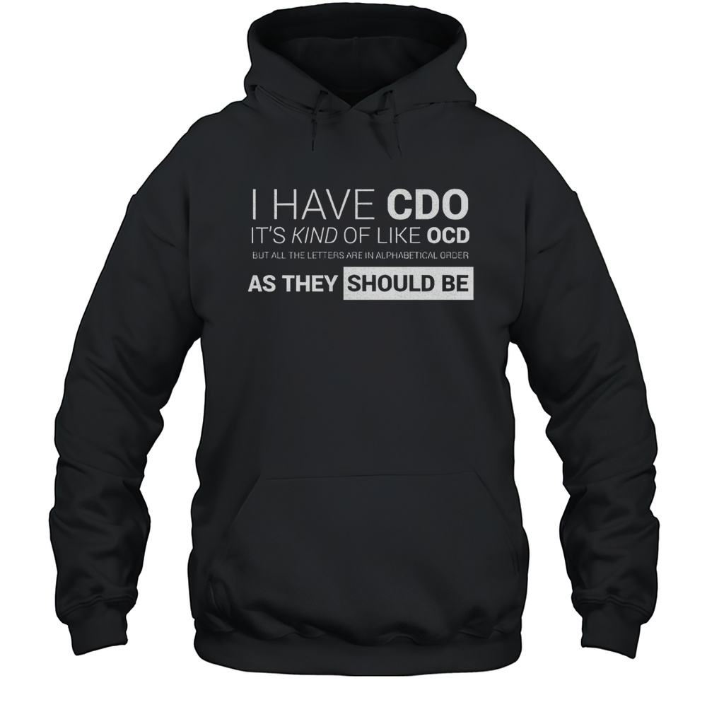I Have CDO Its Kind Of Like OCD As They Should Be Shirt Unisex Hoodie