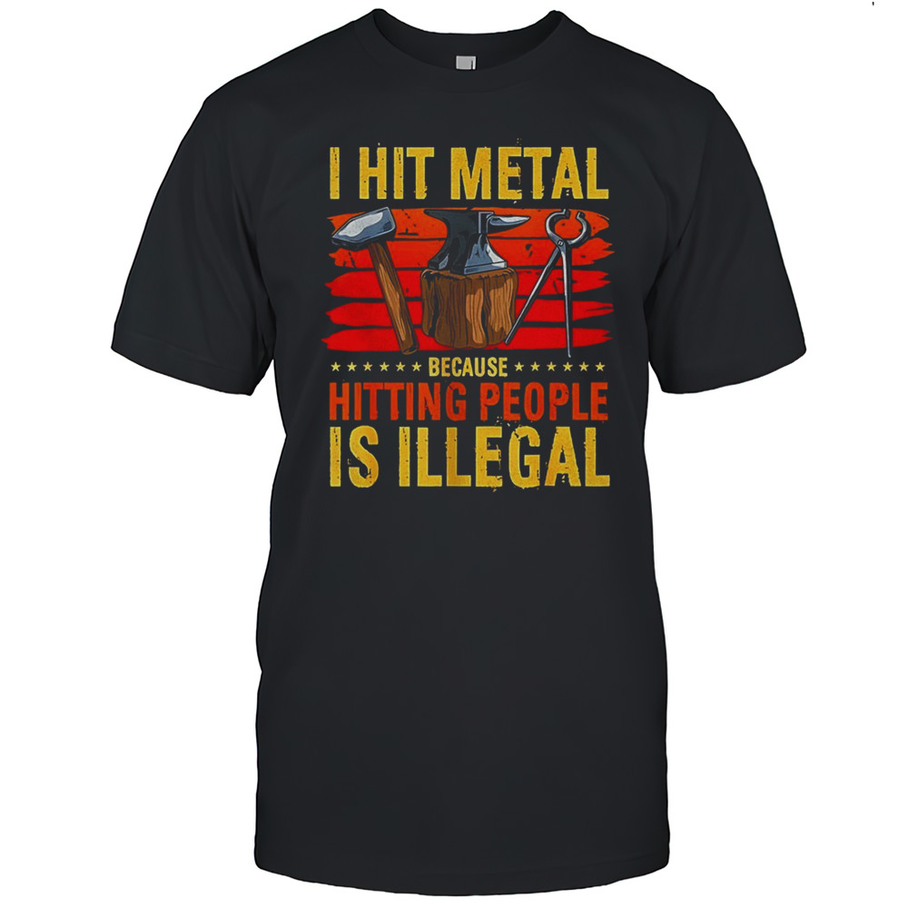I Hit Metal Because Hitting People Is Illegal Shirt