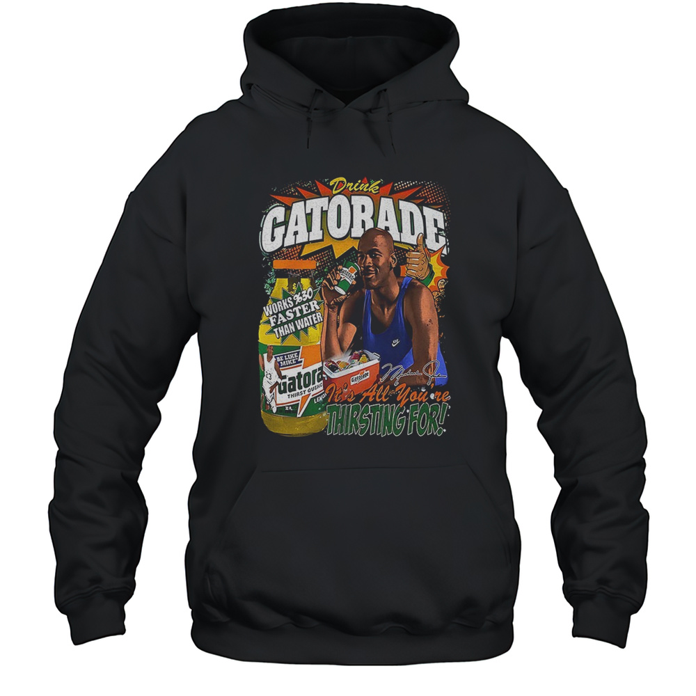Michael Jordan Gatorade Its All Youre Thirsting For Shirt Unisex Hoodie