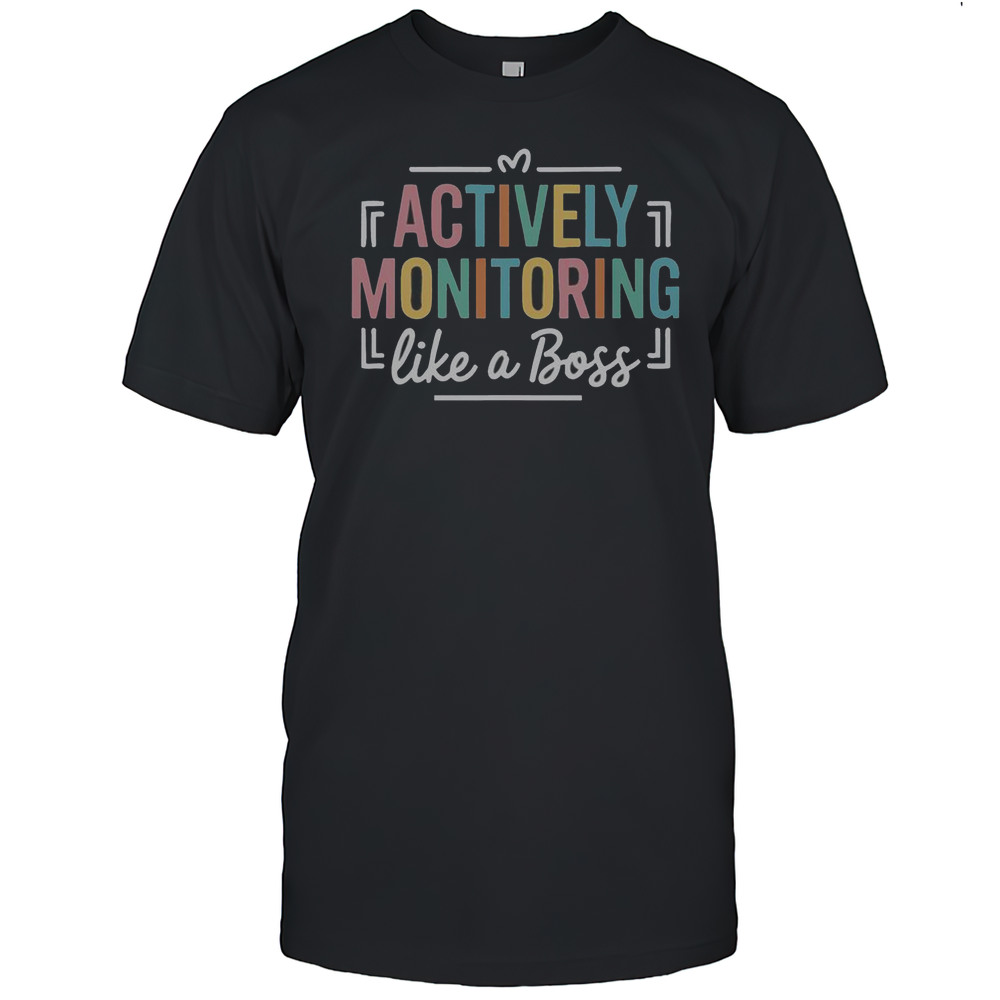 Nice Actively Monitoring Like A Boss State Testing Day Teacher T-Shirt