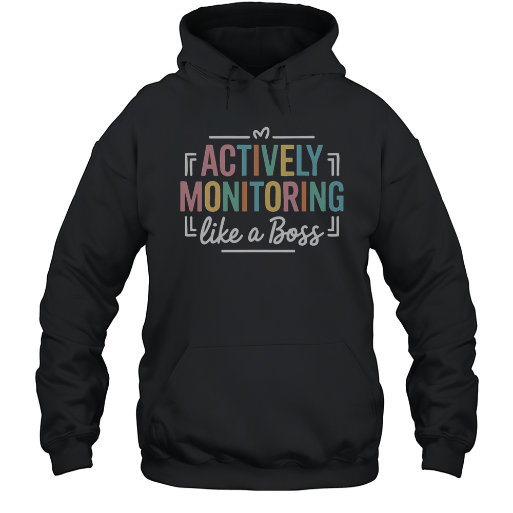 Nice Actively Monitoring Like A Boss State Testing Day Teacher T-Shirt Unisex Hoodie