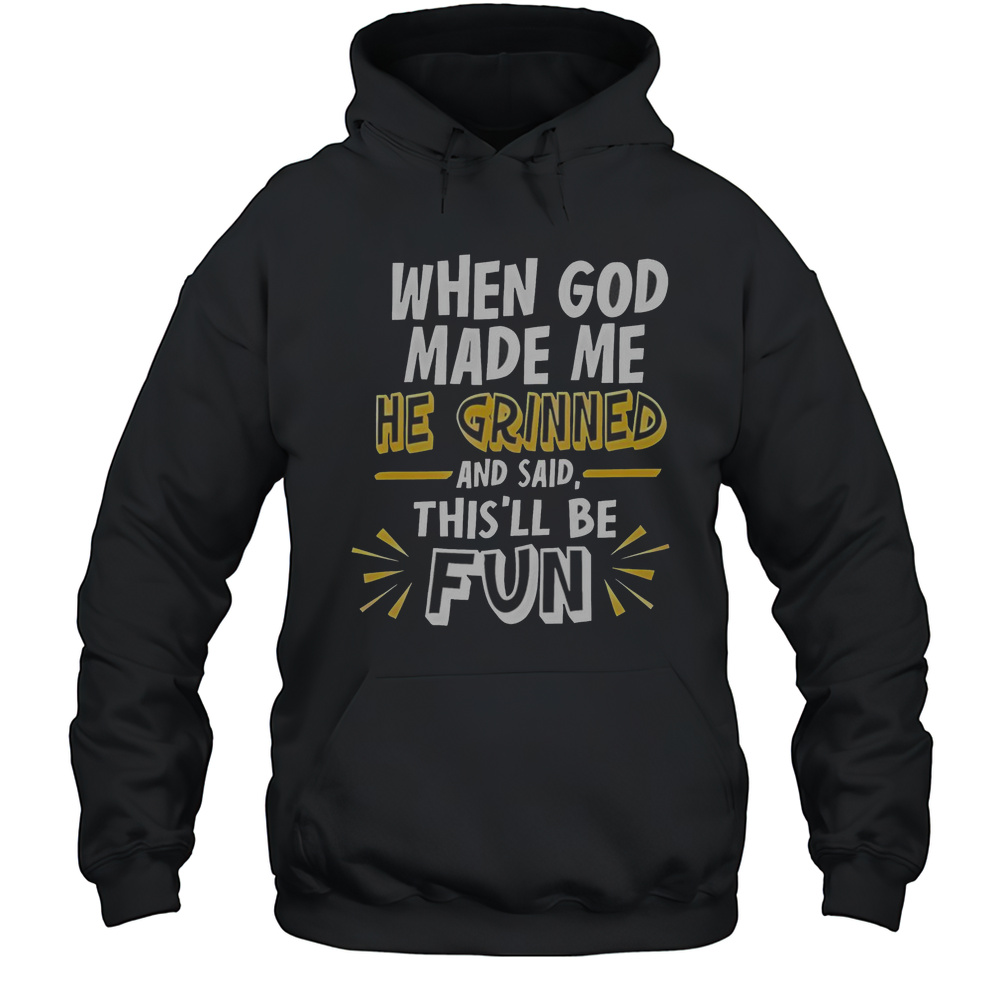 Nice When God Made Me He Grinned And Said Thisll Be Fun 2025 Shirt Unisex Hoodie