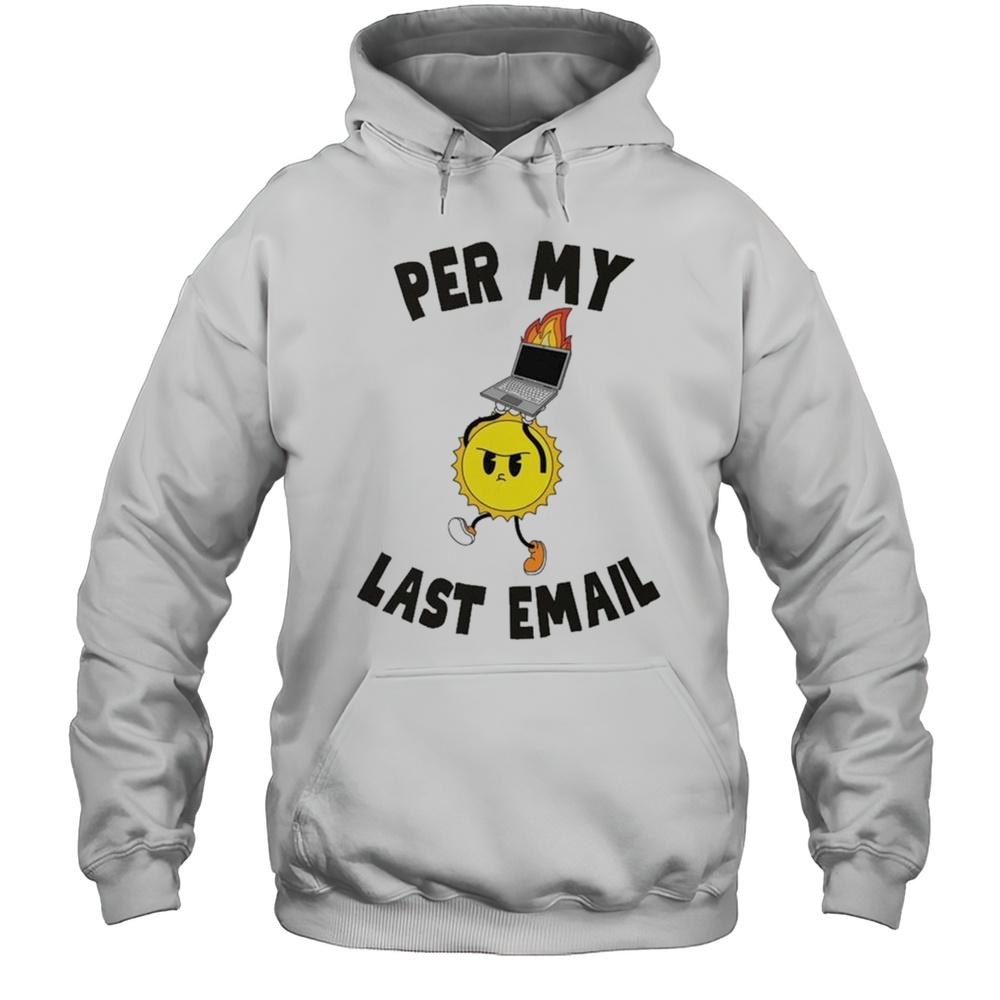Per My Last Email T-Shirt Unisex Hoodie