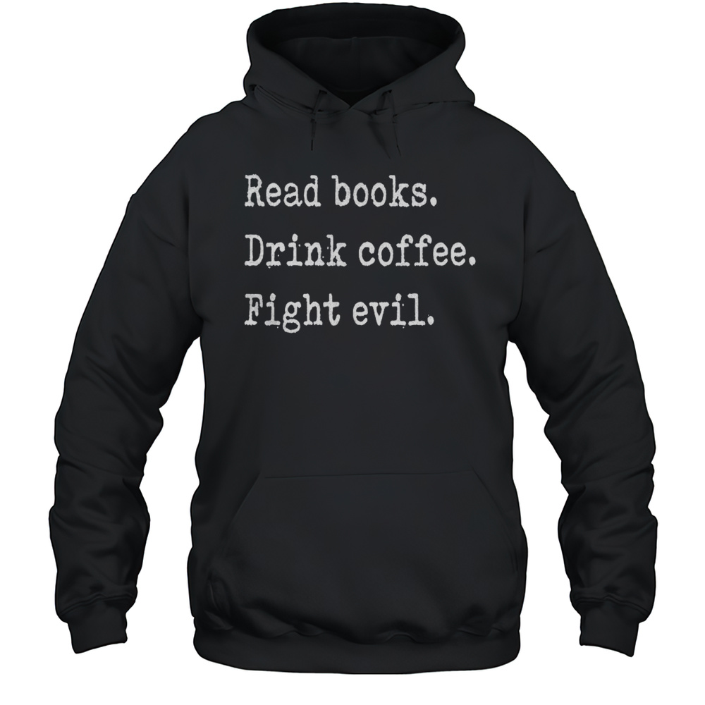 Read Books Drink Coffee Fight Evil Shirt Unisex Hoodie